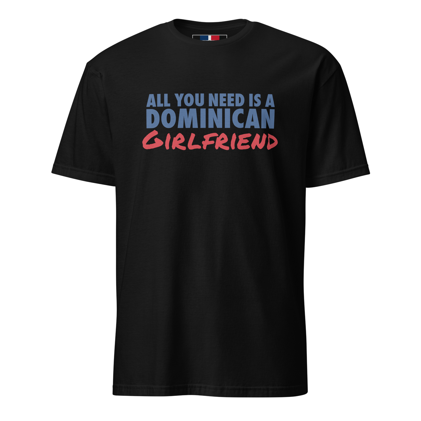 All You Need Is A Dominican Girlfriend T-Shirt - 2020 - DominicanGirlfriend.com - Frases Dominicanas - República Dominicana Lifestyle Graphic T-Shirts Streetwear & Accessories - New York - Bronx - Washington Heights - Miami - Florida - Boca Chica - USA - Dominican Clothing