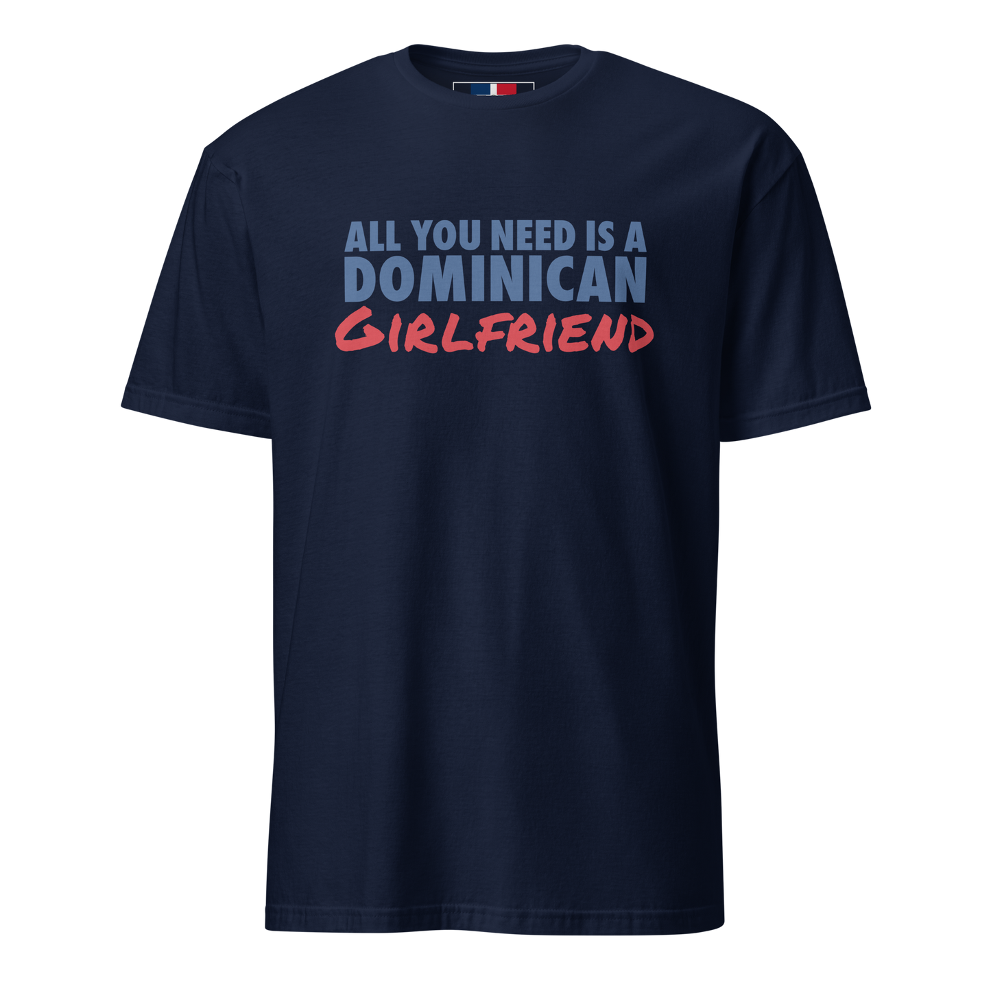 All You Need Is A Dominican Girlfriend T-Shirt - 2020 - DominicanGirlfriend.com - Frases Dominicanas - República Dominicana Lifestyle Graphic T-Shirts Streetwear & Accessories - New York - Bronx - Washington Heights - Miami - Florida - Boca Chica - USA - Dominican Clothing