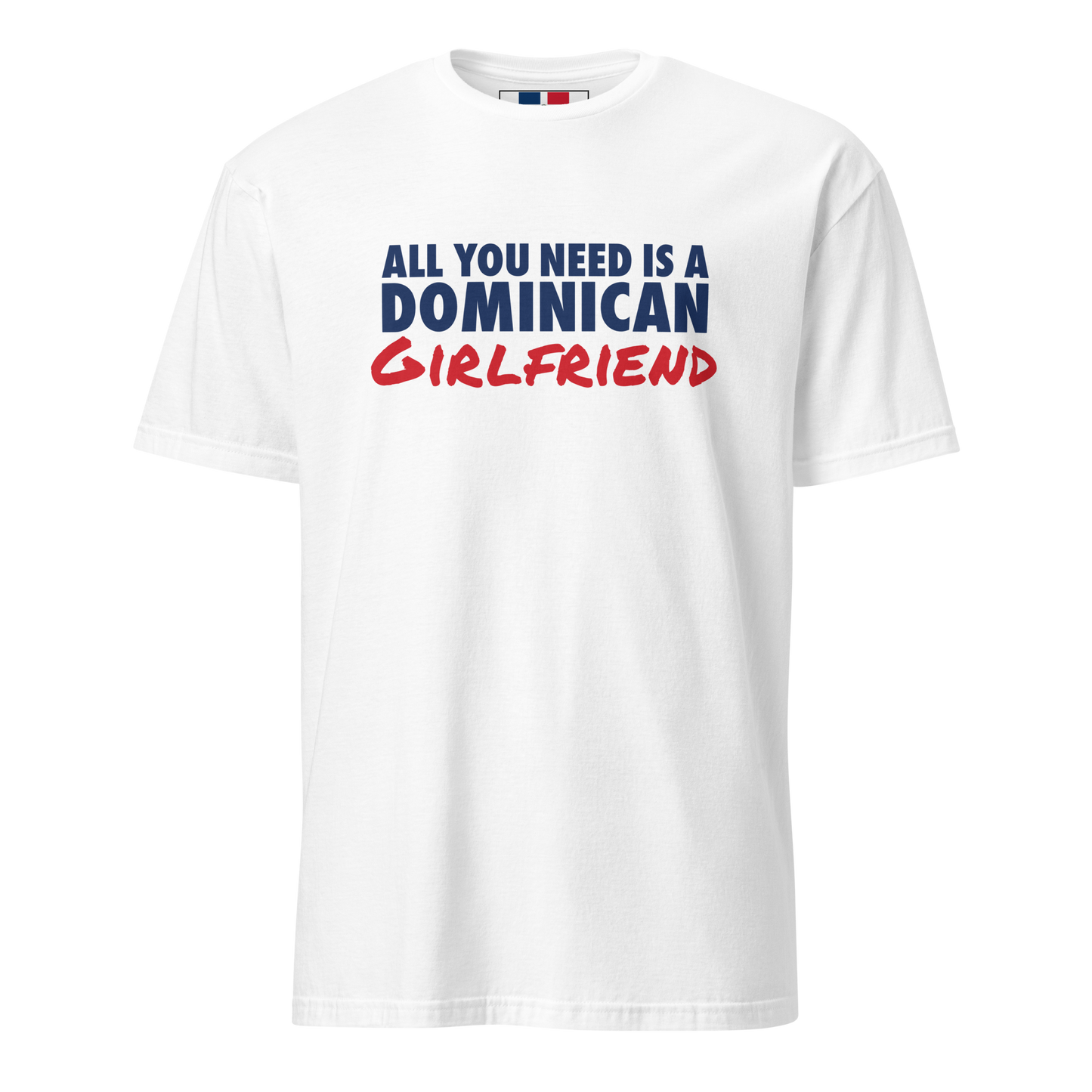 All You Need Is A Dominican Girlfriend T-Shirt - 2020 - DominicanGirlfriend.com - Frases Dominicanas - República Dominicana Lifestyle Graphic T-Shirts Streetwear & Accessories - New York - Bronx - Washington Heights - Miami - Florida - Boca Chica - USA - Dominican Clothing