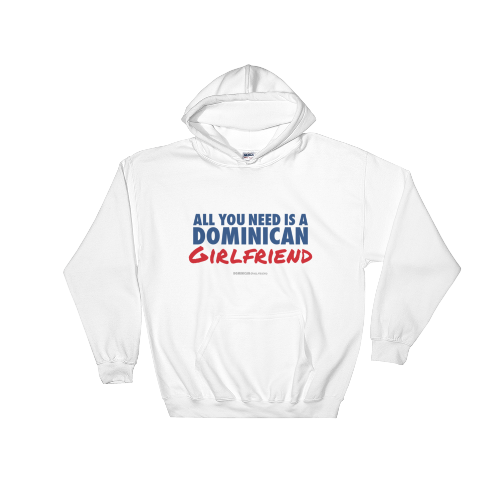 All You Need Is A Dominican Girlfriend Hoodie - 2020 - DominicanGirlfriend.com - Frases Dominicanas - República Dominicana Lifestyle Graphic T-Shirts Streetwear & Accessories - New York - Bronx - Washington Heights - Miami - Florida - Boca Chica - USA - Dominican Clothing