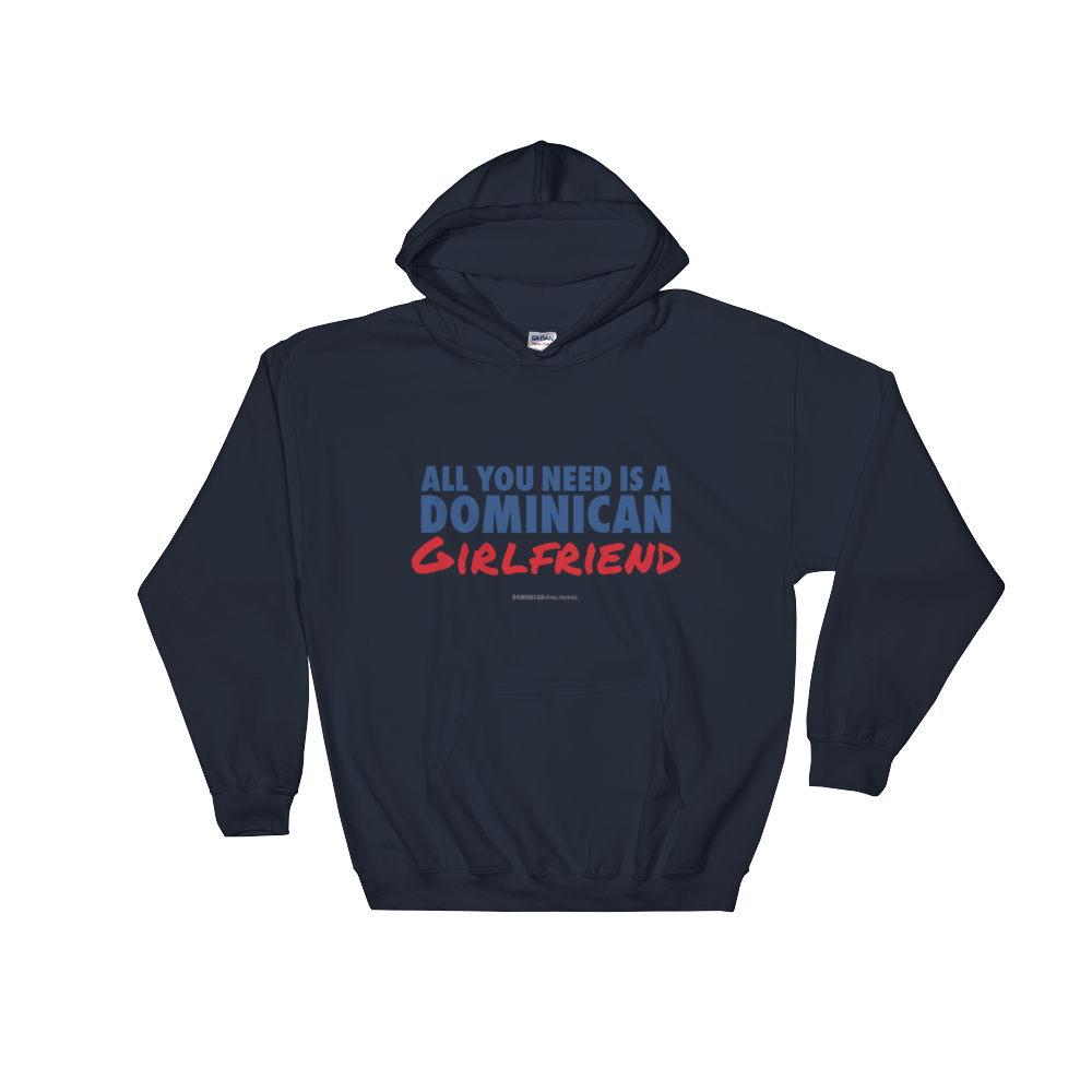 All You Need Is A Dominican Girlfriend Hoodie - 2020 - DominicanGirlfriend.com - Frases Dominicanas - República Dominicana Lifestyle Graphic T-Shirts Streetwear & Accessories - New York - Bronx - Washington Heights - Miami - Florida - Boca Chica - USA - Dominican Clothing