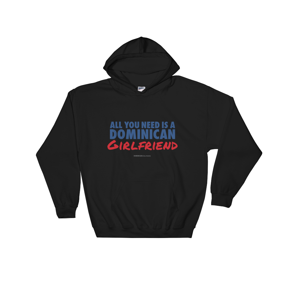 All You Need Is A Dominican Girlfriend Hoodie - 2020 - DominicanGirlfriend.com - Frases Dominicanas - República Dominicana Lifestyle Graphic T-Shirts Streetwear & Accessories - New York - Bronx - Washington Heights - Miami - Florida - Boca Chica - USA - Dominican Clothing