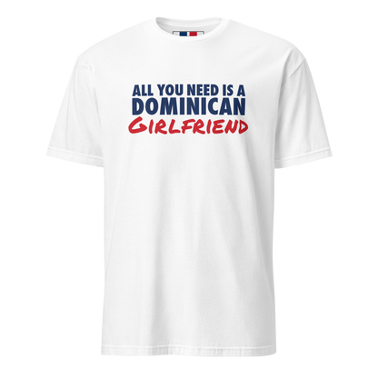 All You Need Is A Dominican Girlfriend T-Shirt