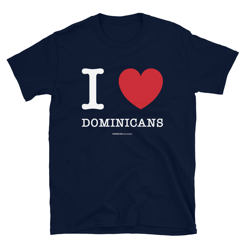 I Love Dominicans Unisex T-Shirt  - 2020 - DominicanGirlfriend.com - Frases Dominicanas - República Dominicana Lifestyle Graphic T-Shirts Streetwear & Accessories - New York - Bronx - Washington Heights - Miami - Florida - Boca Chica - USA - Dominican Clothing