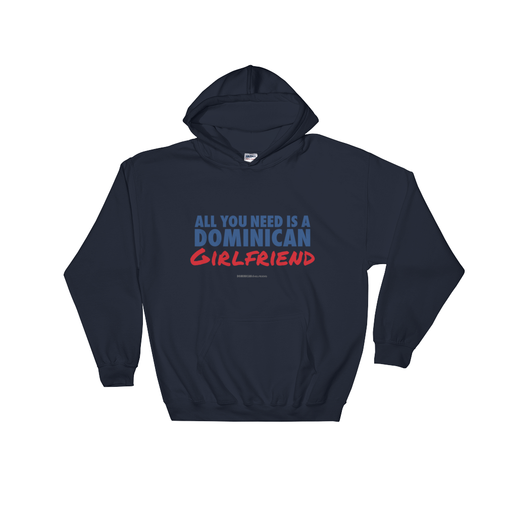 All You Need Is A Dominican Girlfriend Hoodie  - 2020 - DominicanGirlfriend.com - Frases Dominicanas - República Dominicana Lifestyle Graphic T-Shirts Streetwear & Accessories - New York - Bronx - Washington Heights - Miami - Florida - Boca Chica - USA - Dominican Clothing