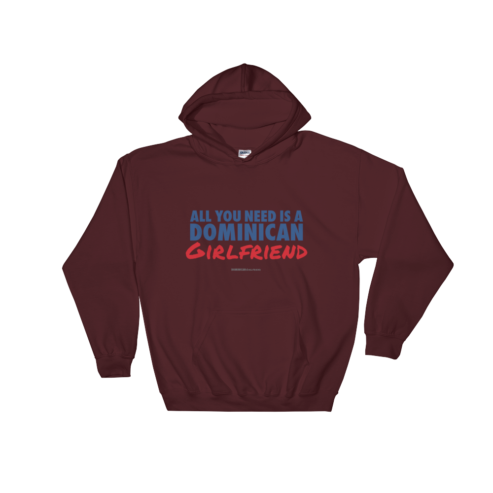 All You Need Is A Dominican Girlfriend Hoodie  - 2020 - DominicanGirlfriend.com - Frases Dominicanas - República Dominicana Lifestyle Graphic T-Shirts Streetwear & Accessories - New York - Bronx - Washington Heights - Miami - Florida - Boca Chica - USA - Dominican Clothing