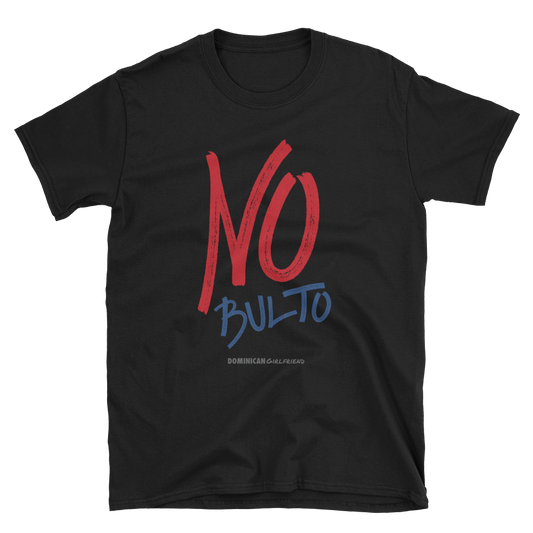 No Bulto Unisex T-Shirt  - 2020 - DominicanGirlfriend.com - Frases Dominicanas - República Dominicana Lifestyle Graphic T-Shirts Streetwear & Accessories - New York - Bronx - Washington Heights - Miami - Florida - Boca Chica - USA - Dominican Clothing