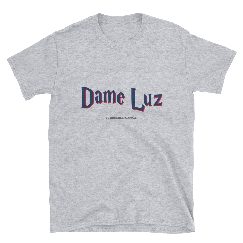 Dame Luz Unisex T-Shirt  - 2020 - DominicanGirlfriend.com - Frases Dominicanas - República Dominicana Lifestyle Graphic T-Shirts Streetwear & Accessories - New York - Bronx - Washington Heights - Miami - Florida - Boca Chica - USA - Dominican Clothing