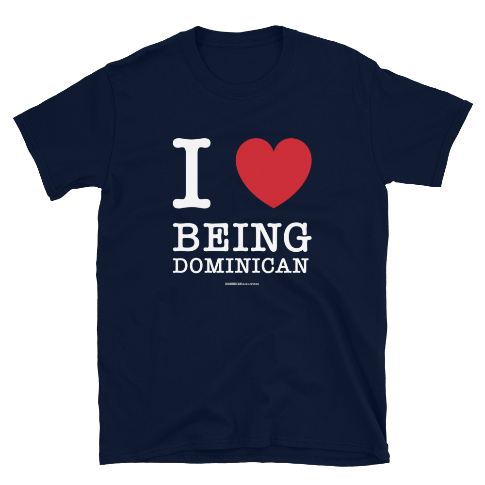I Love Being Dominican Unisex T-Shirt  - 2020 - DominicanGirlfriend.com - Frases Dominicanas - República Dominicana Lifestyle Graphic T-Shirts Streetwear & Accessories - New York - Bronx - Washington Heights - Miami - Florida - Boca Chica - USA - Dominican Clothing