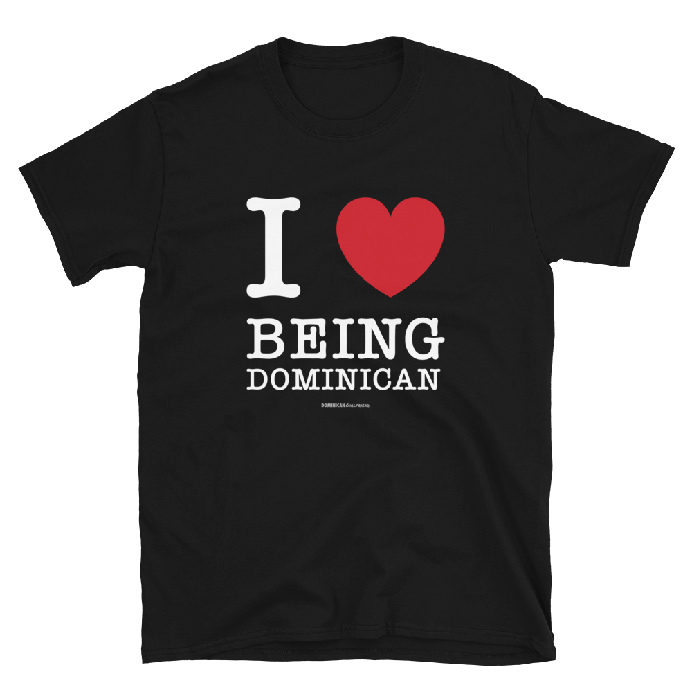 I Love Being Dominican Unisex T-Shirt  - 2020 - DominicanGirlfriend.com - Frases Dominicanas - República Dominicana Lifestyle Graphic T-Shirts Streetwear & Accessories - New York - Bronx - Washington Heights - Miami - Florida - Boca Chica - USA - Dominican Clothing