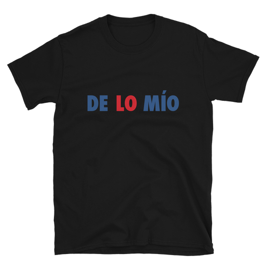 De Lo Mio Unisex T-Shirt  - 2020 - DominicanGirlfriend.com - Frases Dominicanas - República Dominicana Lifestyle Graphic T-Shirts Streetwear & Accessories - New York - Bronx - Washington Heights - Miami - Florida - Boca Chica - USA - Dominican Clothing