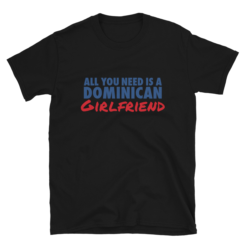 All You Need Is A Dominican Girlfriend T-Shirt  - 2020 - DominicanGirlfriend.com - Frases Dominicanas - República Dominicana Lifestyle Graphic T-Shirts Streetwear & Accessories - New York - Bronx - Washington Heights - Miami - Florida - Boca Chica - USA - Dominican Clothing