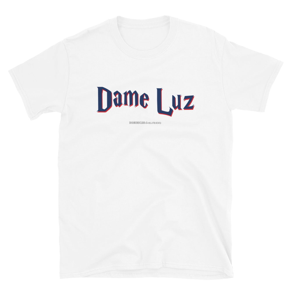Dame Luz Unisex T-Shirt  - 2020 - DominicanGirlfriend.com - Frases Dominicanas - República Dominicana Lifestyle Graphic T-Shirts Streetwear & Accessories - New York - Bronx - Washington Heights - Miami - Florida - Boca Chica - USA - Dominican Clothing