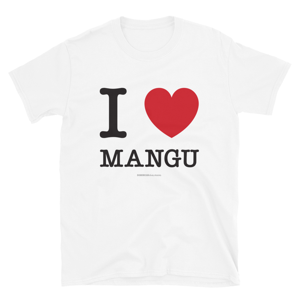 I Love Mangu Unisex T-Shirt  - 2020 - DominicanGirlfriend.com - Frases Dominicanas - República Dominicana Lifestyle Graphic T-Shirts Streetwear & Accessories - New York - Bronx - Washington Heights - Miami - Florida - Boca Chica - USA - Dominican Clothing