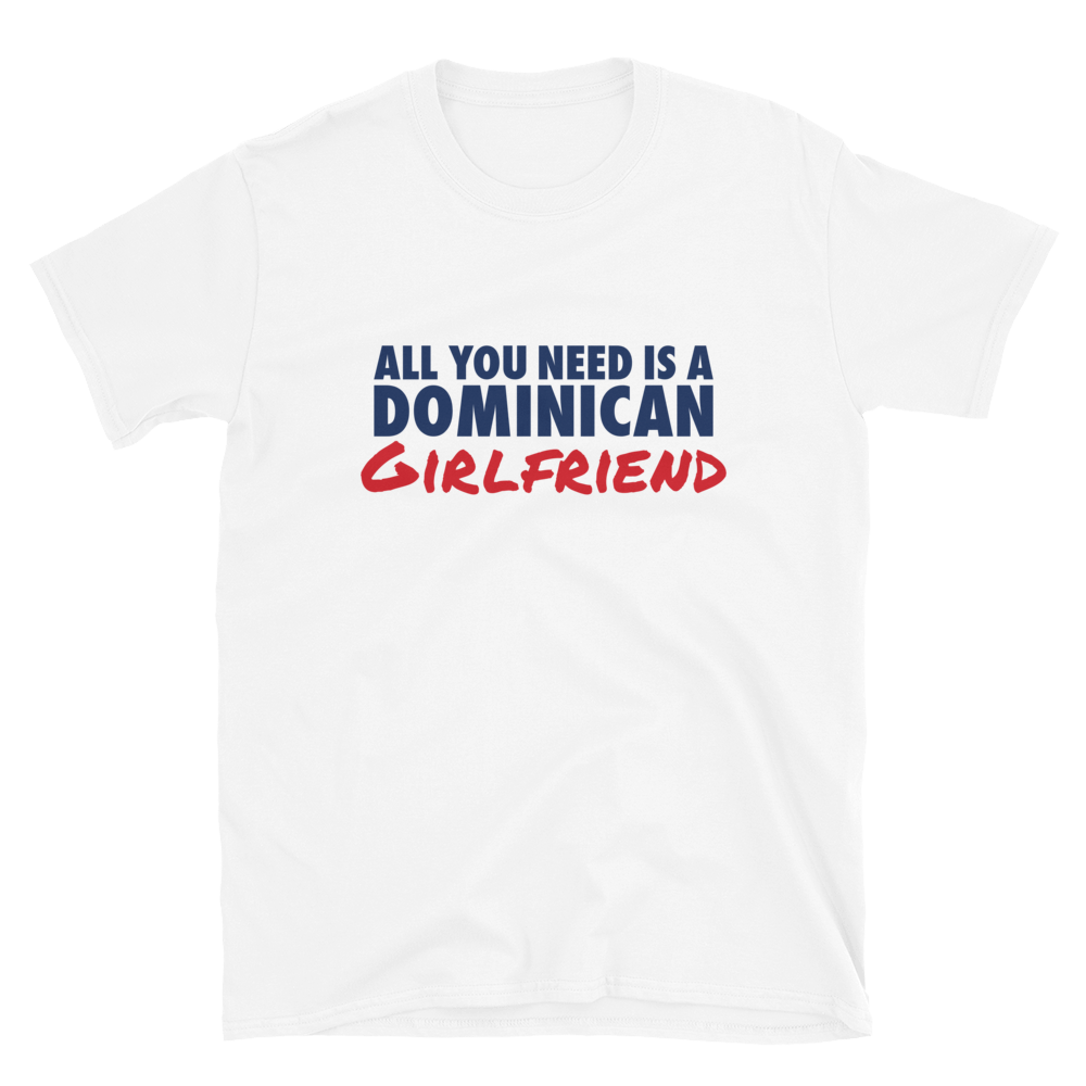 All You Need Is A Dominican Girlfriend T-Shirt  - 2020 - DominicanGirlfriend.com - Frases Dominicanas - República Dominicana Lifestyle Graphic T-Shirts Streetwear & Accessories - New York - Bronx - Washington Heights - Miami - Florida - Boca Chica - USA - Dominican Clothing