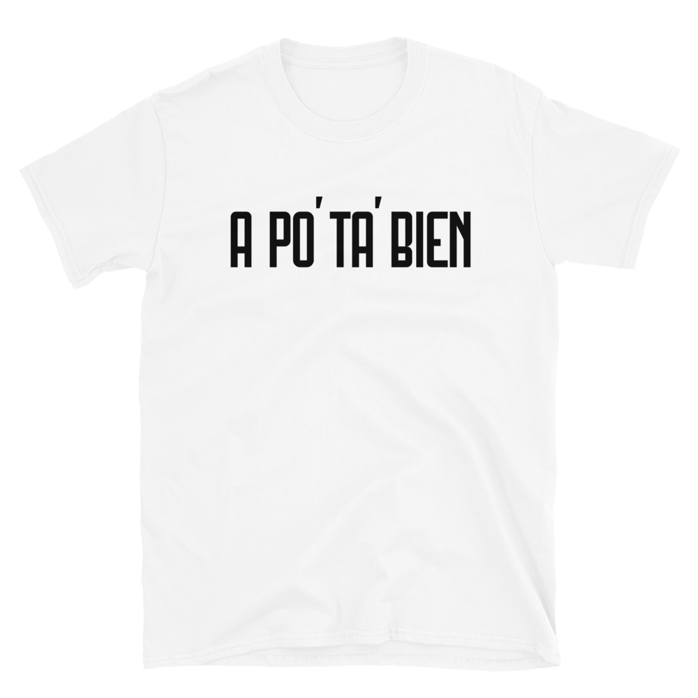 A Po' Ta' Bien Unisex T-Shirt  - 2020 - DominicanGirlfriend.com - Frases Dominicanas - República Dominicana Lifestyle Graphic T-Shirts Streetwear & Accessories - New York - Bronx - Washington Heights - Miami - Florida - Boca Chica - USA - Dominican Clothing